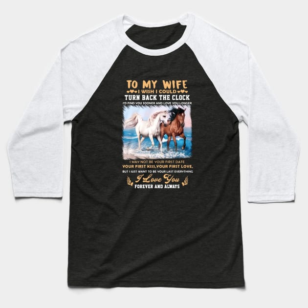 To My Wife I Wish I Could Turn Back The Clock I May Not Be Your First Date Your First Kiss Your First Love Horse Baseball T-Shirt by dieukieu81